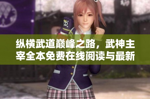 縱橫武道巔峰之路，武神主宰全本免費在線閱讀與最新章節(jié)目錄分享