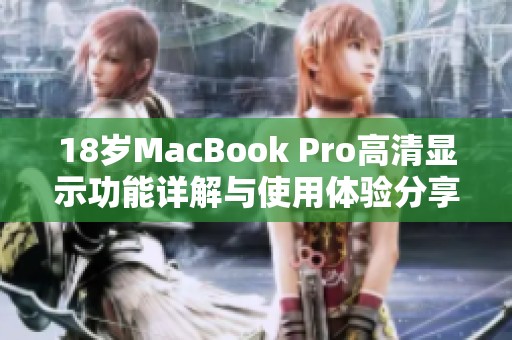 18歲MacBook Pro高清顯示功能詳解與使用體驗(yàn)分享