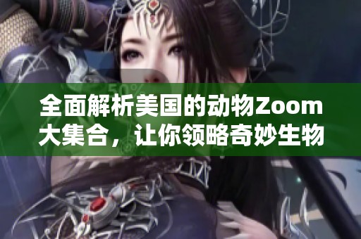 全面解析美國(guó)的動(dòng)物Zoom大集合，讓你領(lǐng)略奇妙生物世界