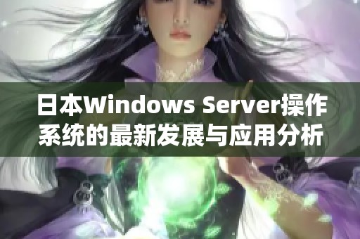 日本W(wǎng)indows Server操作系統(tǒng)的最新發(fā)展與應用分析