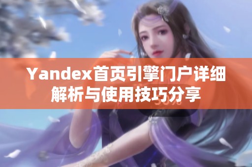 Yandex首頁引擎門戶詳細解析與使用技巧分享