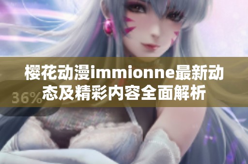 櫻花動(dòng)漫immionne最新動(dòng)態(tài)及精彩內(nèi)容全面解析