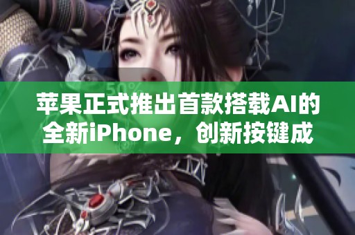 蘋果正式推出首款搭載AI的全新iPhone，創(chuàng)新按鍵成最大亮點