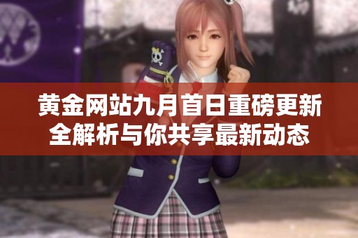 黃金網(wǎng)站九月首日重磅更新全解析與你共享最新動(dòng)態(tài)