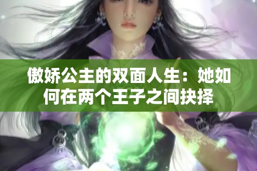傲嬌公主的雙面人生：她如何在兩個(gè)王子之間抉擇