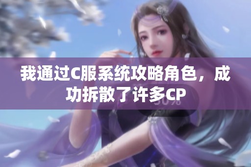 我通過C服系統(tǒng)攻略角色，成功拆散了許多CP