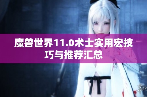 魔獸世界11.0術(shù)士實(shí)用宏技巧與推薦匯總