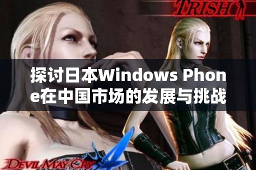 探討日本Windows Phone在中國市場的發(fā)展與挑戰(zhàn)