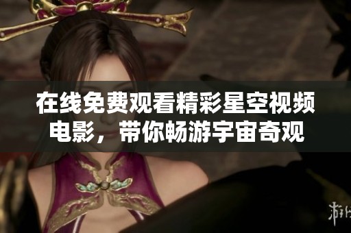 在線免費(fèi)觀看精彩星空視頻電影，帶你暢游宇宙奇觀