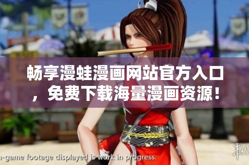 暢享漫蛙漫畫網(wǎng)站官方入口，免費(fèi)下載海量漫畫資源！