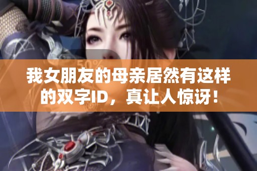 我女朋友的母親居然有這樣的雙字ID，真讓人驚訝！