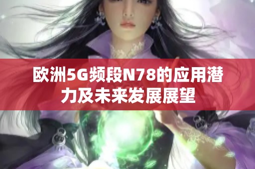 歐洲5G頻段N78的應(yīng)用潛力及未來發(fā)展展望