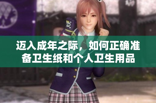 邁入成年之際，如何正確準(zhǔn)備衛(wèi)生紙和個(gè)人衛(wèi)生用品