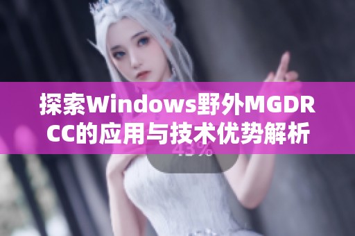 探索Windows野外MGDRCC的應(yīng)用與技術(shù)優(yōu)勢(shì)解析