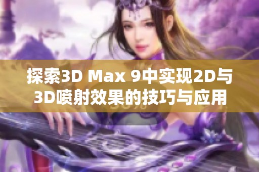 探索3D Max 9中實(shí)現(xiàn)2D與3D噴射效果的技巧與應(yīng)用