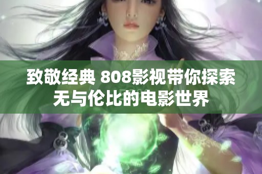致敬經(jīng)典 808影視帶你探索無與倫比的電影世界
