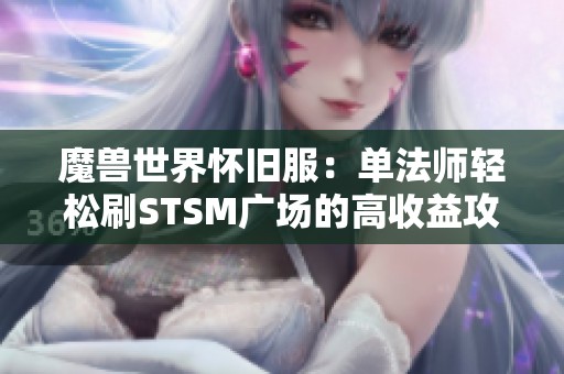 魔獸世界懷舊服：單法師輕松刷STSM廣場的高收益攻略