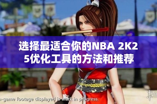 選擇最適合你的NBA 2K25優(yōu)化工具的方法和推薦