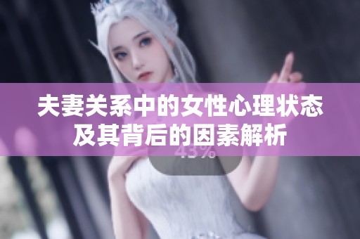 夫妻關(guān)系中的女性心理狀態(tài)及其背后的因素解析