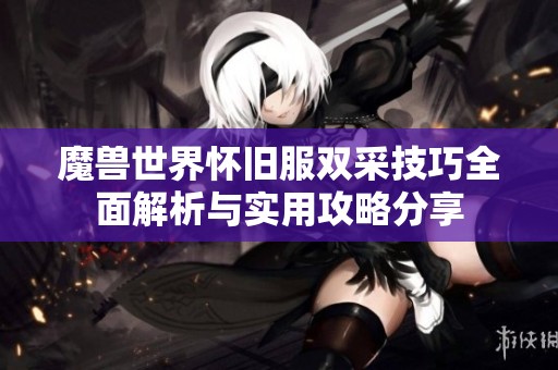 魔獸世界懷舊服雙采技巧全面解析與實(shí)用攻略分享