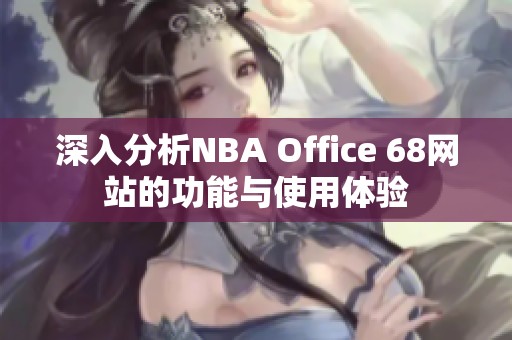 深入分析NBA Office 68網(wǎng)站的功能與使用體驗