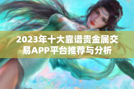 2023年十大靠譜貴金屬交易APP平臺推薦與分析