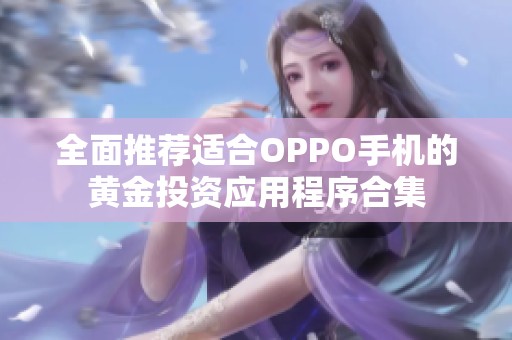 全面推薦適合OPPO手機的黃金投資應(yīng)用程序合集