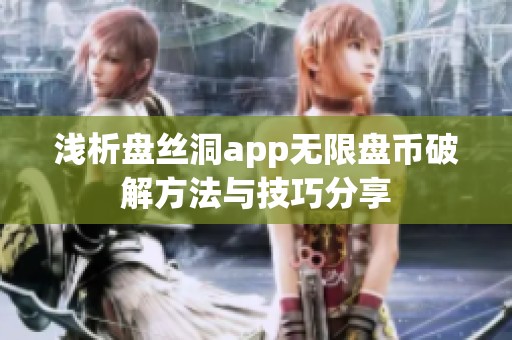 淺析盤絲洞app無(wú)限盤幣破解方法與技巧分享