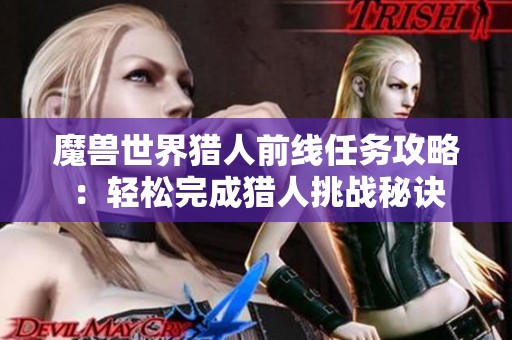 魔獸世界獵人前線任務(wù)攻略：輕松完成獵人挑戰(zhàn)秘訣