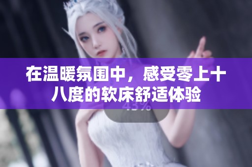 在溫暖氛圍中，感受零上十八度的軟床舒適體驗