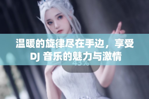 溫暖的旋律盡在手邊，享受 DJ 音樂的魅力與激情
