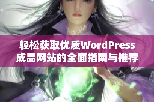 輕松獲取優(yōu)質(zhì)WordPress成品網(wǎng)站的全面指南與推薦