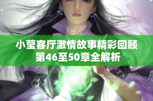 小瑩客廳激情故事精彩回顧 第46至50章全解析