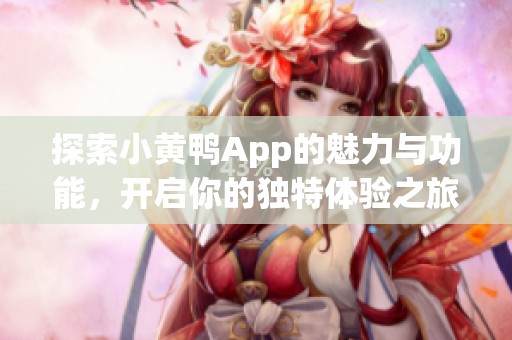 探索小黃鴨App的魅力與功能，開啟你的獨特體驗之旅