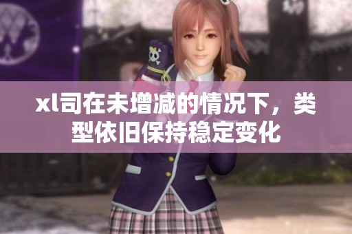 xl司在未增減的情況下，類型依舊保持穩(wěn)定變化