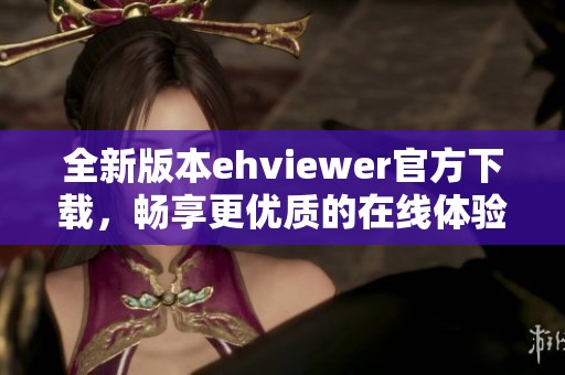 全新版本ehviewer官方下載，暢享更優(yōu)質(zhì)的在線體驗
