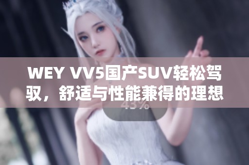 WEY VV5國產(chǎn)SUV輕松駕馭，舒適與性能兼得的理想選擇