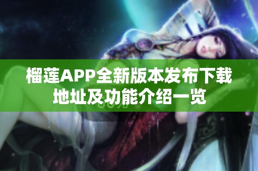 榴蓮APP全新版本發(fā)布下載地址及功能介紹一覽