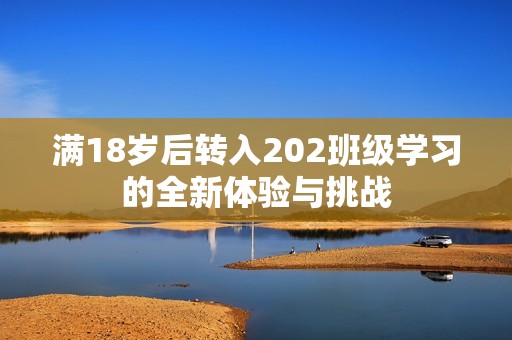 滿18歲后轉入202班級學習的全新體驗與挑戰(zhàn)