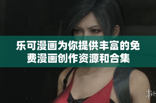 樂(lè)可漫畫(huà)為你提供豐富的免費(fèi)漫畫(huà)創(chuàng)作資源和合集