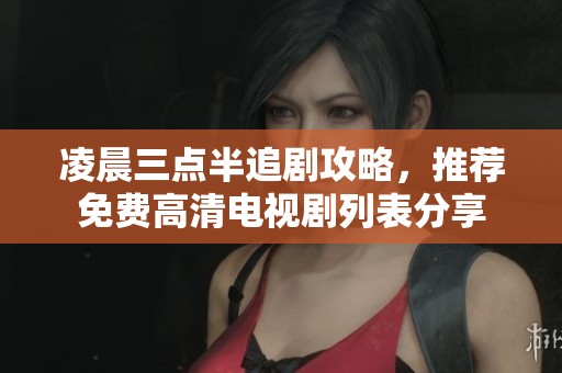 凌晨三點半追劇攻略，推薦免費高清電視劇列表分享