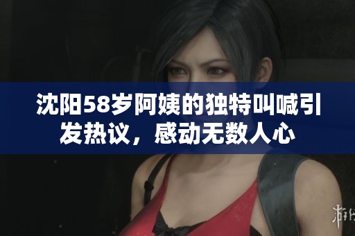 沈陽58歲阿姨的獨(dú)特叫喊引發(fā)熱議，感動(dòng)無數(shù)人心