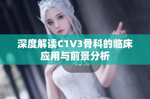 深度解讀C1V3骨科的臨床應(yīng)用與前景分析 深度解讀C1V3骨科的臨床應(yīng)用與前景分析