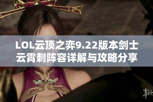 LOL云頂之弈9.22版本劍士云霄刺陣容詳解與攻略分享