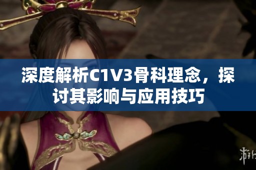 深度解析C1V3骨科理念，探討其影響與應(yīng)用技巧
