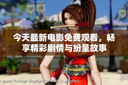 今天最新電影免費(fèi)觀看，暢享精彩劇情與紛呈故事