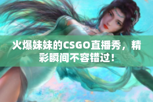 火爆妹妹的CSGO直播秀，精彩瞬間不容錯(cuò)過！