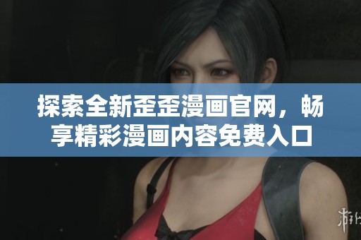 探索全新歪歪漫畫官網(wǎng)，暢享精彩漫畫內(nèi)容免費(fèi)入口