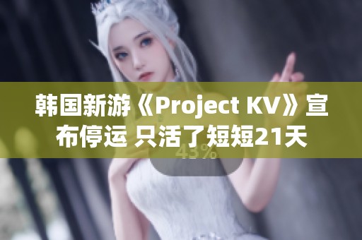 韓國(guó)新游《Project KV》宣布停運(yùn) 只活了短短21天