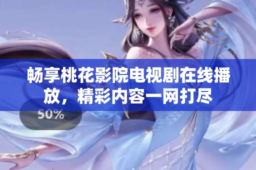 暢享桃花影院電視劇在線播放，精彩內(nèi)容一網(wǎng)打盡